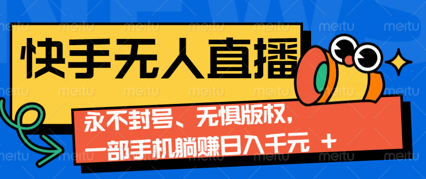 2024快手無人直播9.0神技來襲：永不封號、無懼版權，一部手機躺賺日入千元+ - 嚴選資源大全