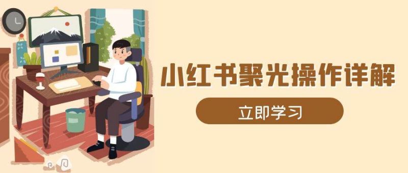 （13792期）小紅書聚光操作詳解，涵蓋素材、開戶、定位、計劃搭建等全流程實操 - 嚴選資源大全 - 嚴選資源大全