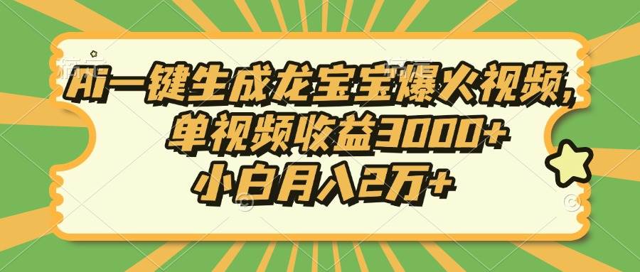 （13819期）Ai一鍵生成龍寶寶爆火視頻，單視頻收益3000+，小白月入2萬+ - 嚴選資源大全