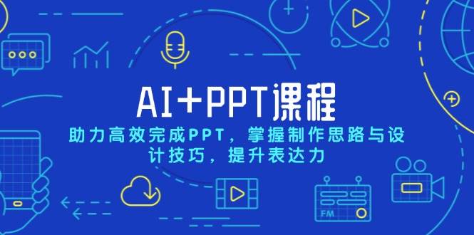 AI+PPT課程,助力高效完成PPT,掌握制作思路與設計技巧,提升表達力 - 嚴選資源大全