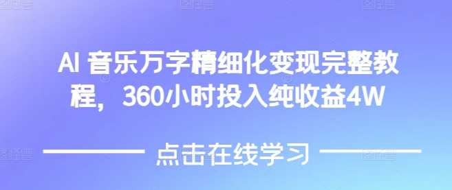 AI音樂(lè)精細(xì)化變現(xiàn)完整教程,360小時(shí)投入純收益4W - 嚴(yán)選資源大全