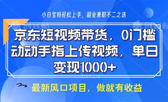 （13854期）京東短視頻帶貨，0門檻，動動手指上傳視頻，輕松日入1000+ - 嚴選資源大全