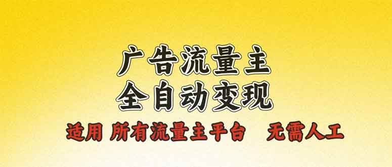 （13875期）廣告流量主全自動變現，適用所有流量主平臺，無需人工，單機日入500+ - 嚴選資源大全