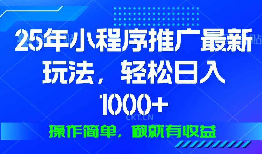 (13909期)25年微信小程序推廣最新玩法,輕松日入1000+,操作簡單 做就有收益 - 嚴選資源大全