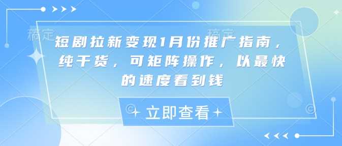 短劇拉新變現1月份推廣指南，純干貨，可矩陣操作，以最快的速度看到錢 - 嚴選資源大全