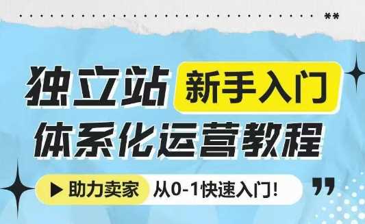 獨立站新手入門體系化運營教程,助力獨立站賣家從0-1快速入門! - 嚴(yán)選資源大全