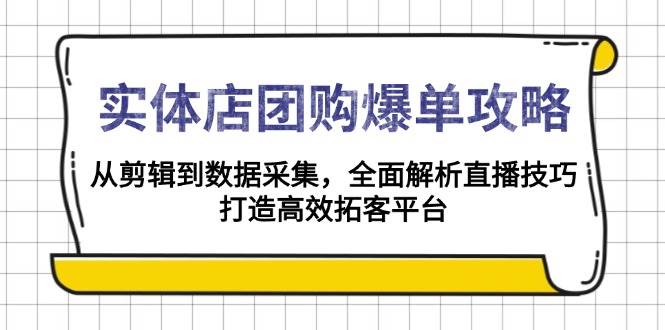 實體店團購爆單攻略：從剪輯到數據采集，全面解析直播技巧，打造高效拓客平臺 - 嚴選資源大全