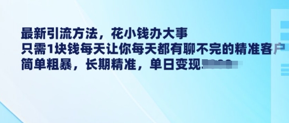 最新引流方法，花小錢辦大事，只需1塊錢每天讓你每天都有聊不完的精準客戶 簡單粗暴，長期精準 - 嚴選資源大全
