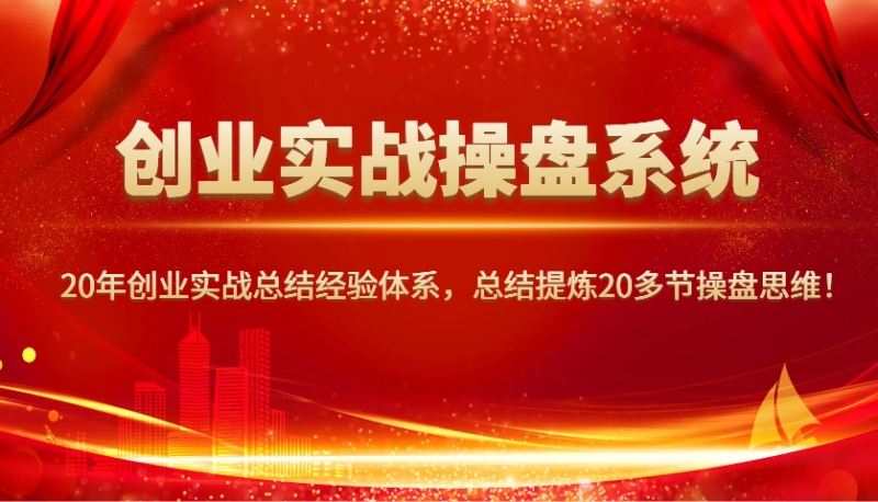 創(chuàng)業(yè)實(shí)戰(zhàn)操盤系統(tǒng),20年創(chuàng)業(yè)實(shí)戰(zhàn)總結(jié)經(jīng)驗(yàn)體系,總結(jié)提煉20多節(jié)操盤思維! - 嚴(yán)選資源大全 - 嚴(yán)選資源大全