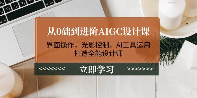 從0礎到進階AIGC設計課：界面操作，光影控制，AI工具運用，打造全能設計師 - 嚴選資源大全