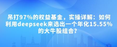 付費文章：吊打97%的權益基金，實操詳解：如何利用deepseek來選出一個年化15.55%的大牛股組合? - 嚴選資源大全