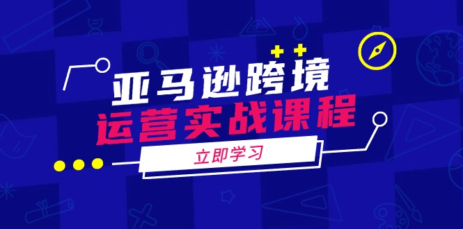 亞馬遜跨境運營實戰課程：涵蓋亞馬遜運營、申訴、選品等多個方面 - 嚴選資源大全