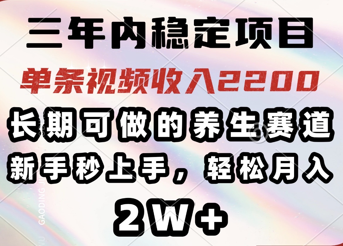 三年內穩定項目，長期可做的養生賽道，單條視頻收入2200，新手秒上手，… - 嚴選資源大全