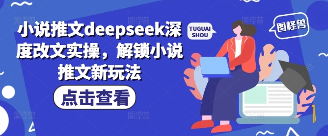 小說推文deepseek深度改文實操，解鎖小說推文新玩法 - 嚴選資源大全