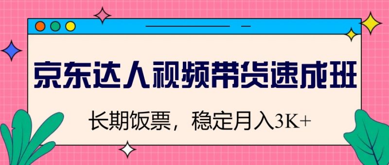 京東達人視頻帶貨速成班，長期飯票，穩定月入3K - 嚴選資源大全 - 嚴選資源大全