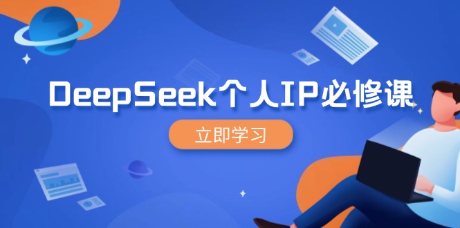 DeepSeek個(gè)人IP必修課,打造IP、裂變粉絲,輕松放大營(yíng)銷能翻百倍 - 嚴(yán)選資源大全