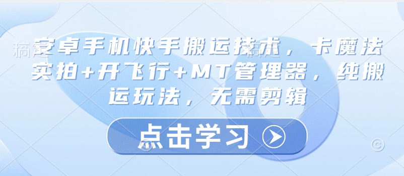 安卓手機快手搬運技術，卡魔法實拍+開飛行+MT管理器，純搬運玩法，無需剪輯 - 嚴選資源大全