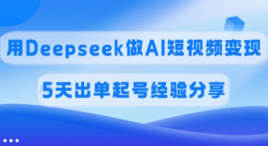 傭金45%，用Deepseek做AI短視頻變現(xiàn)，5天出單起號(hào)經(jīng)驗(yàn)分享 - 嚴(yán)選資源大全