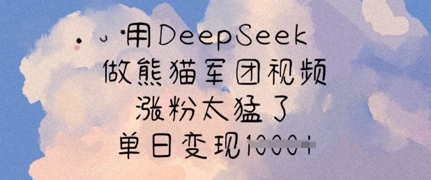 用DeepSeek做熊貓軍團視頻，漲粉太猛了，單日變現多張 - 嚴選資源大全