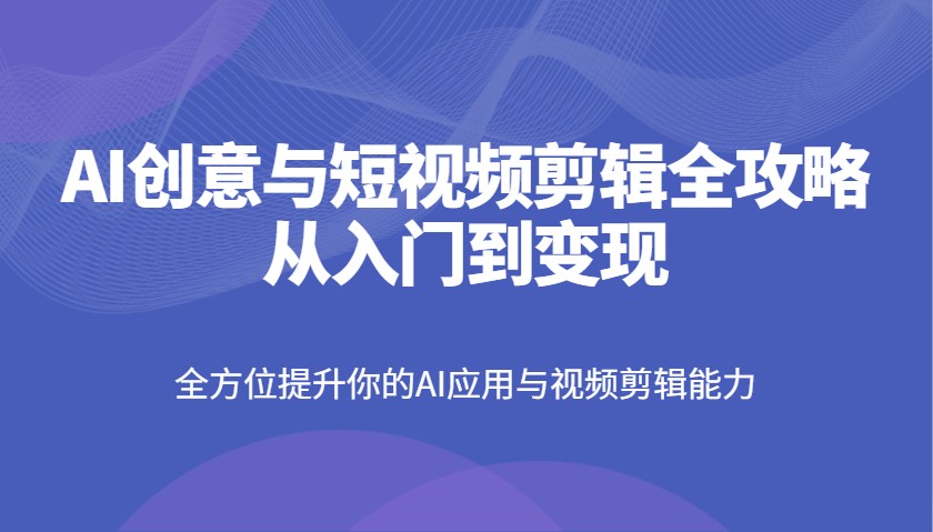 AI創意與短視頻剪輯全攻略從入門到變現，全方位提升你的AI應用與視頻剪輯能力 - 嚴選資源大全