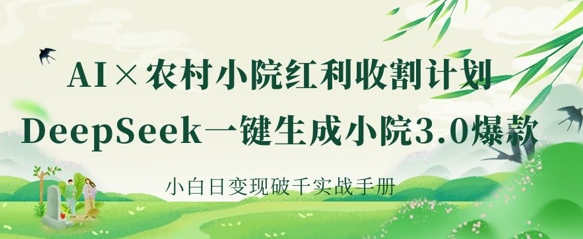 AI+農村小院紅利收割：DeepSeek一鍵生成小院3.0爆款，小白日變現破千實戰手冊 - 嚴選資源大全