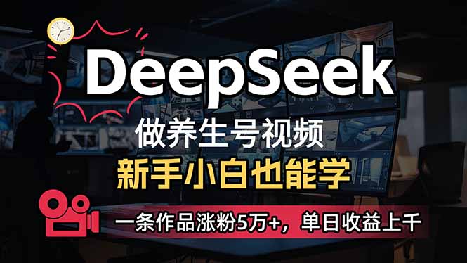 小白用DeepSeek做養(yǎng)生號，一條作品漲粉5萬+，單日收益上千 - 嚴選資源大全