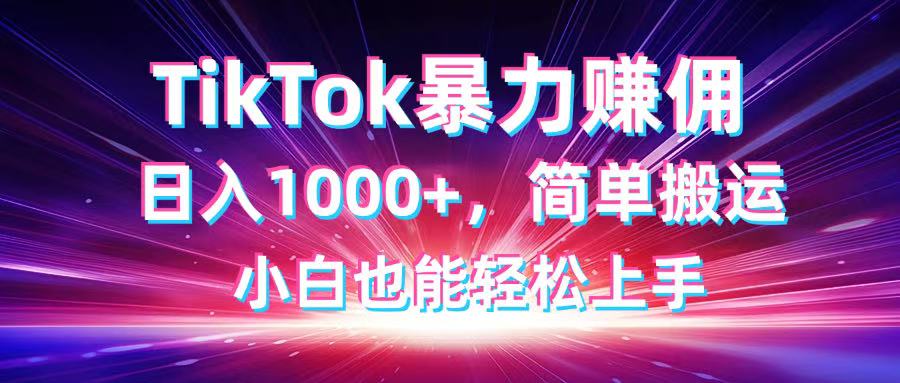 TikTok搬運暴力賺傭,日入1000+,簡單搬運,小白也能輕松上手 - 嚴選資源大全