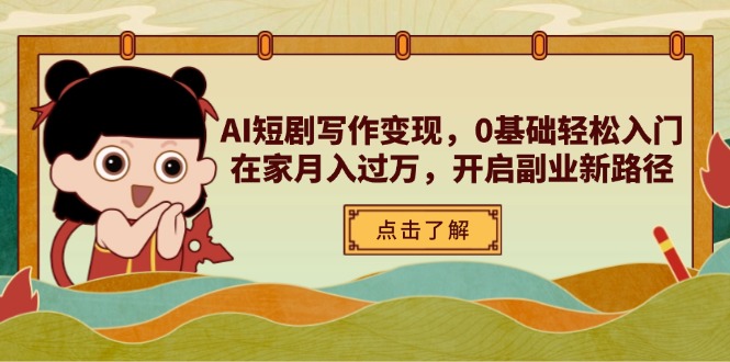 AI短劇寫作變現，0基礎輕松入門，在家月入過萬，開啟副業新路徑 - 嚴選資源大全