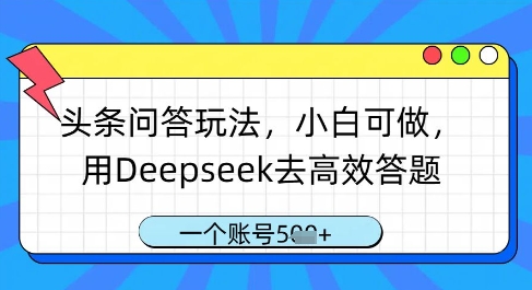 頭條問答玩法,小白可做,用Deepseek去高效答題,一個賬號幾張 - 嚴選資源大全