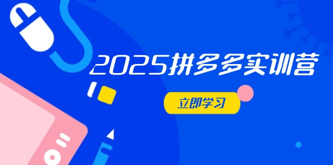 2025拼多多實訓營：深度剖析運營關鍵，助力電商人快速提升 - 嚴選資源大全