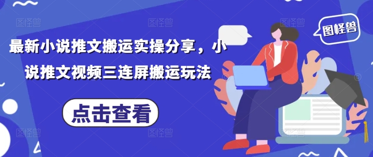 最新小說推文搬運實操分享，小說推文視頻三連屏搬運玩法 - 嚴選資源大全