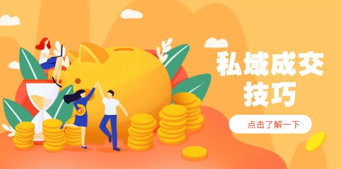 私域成交技巧,幫你從入門到精通,破解四大痛點,快速變現,輕松收錢 - 嚴選資源大全