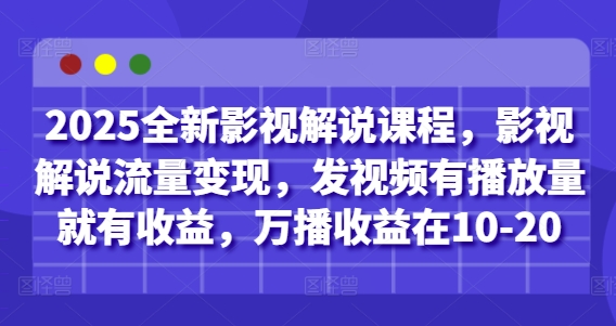 2025全新影視解說課程，影視解說流量變現(xiàn)，發(fā)視頻有播放量就有收益，萬播收益在10-20 - 嚴(yán)選資源大全