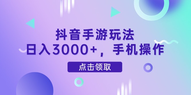 抖音手游玩法,日入3000+,手機(jī)操作 - 嚴(yán)選資源大全