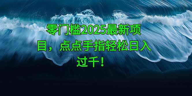 零門檻2025最新項目，點點手指輕松日入過千！ - 嚴選資源大全