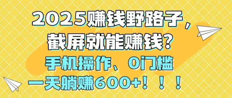 2025賺錢野路子，截屏就能賺錢？手機操作0門檻，一天躺賺600+！！！ - 嚴選資源大全 - 嚴選資源大全