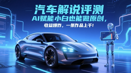 抖音汽車解說評測賽道，AI賦能小白也能做原創，收益爆炸，一條作品上千 - 嚴選資源大全