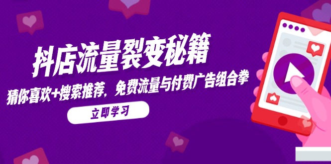 抖店流量裂變秘籍,猜你喜歡,搜索推薦,免費(fèi)流量與付費(fèi)廣告組合拳 - 嚴(yán)選資源大全