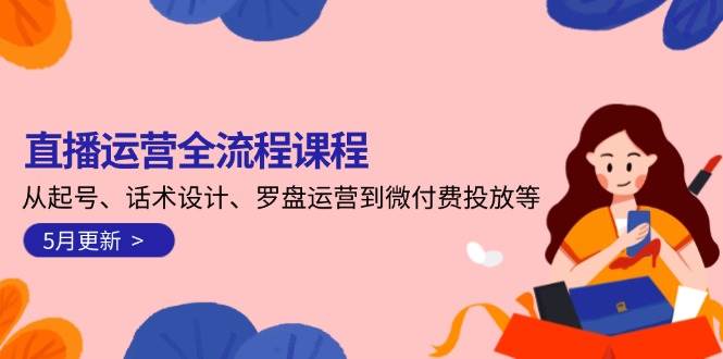 直播運營全流程課程-5月更新：從起號、話術(shù)設(shè)計、羅盤運營到微付費投放等 - 嚴(yán)選資源大全