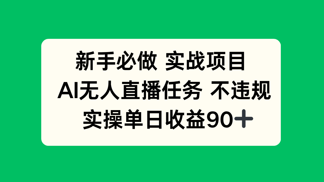 新手必做實戰(zhàn)項目,AI無人直播任務(wù) 不違規(guī),實操單日收益90+ - 嚴選資源大全