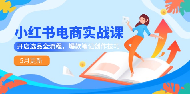 小紅書電商實戰課-5月更新，開店選品全流程，爆款筆記創作技巧 - 嚴選資源大全
