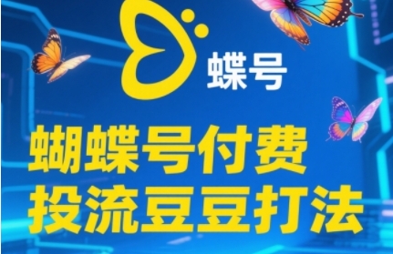 2025蝴蝶號付費投流豆豆打法，助新手快速掌握付費流量撬動自然流的核心玩法 - 嚴選資源大全