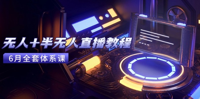 無人+半無人直播教程：AI工具+場景搭建，0到1掌握核心技術(6月更新 - 嚴選資源大全