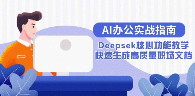 AI辦公實戰(zhàn)指南:Deepsek核心功能教學(xué),快速生成高質(zhì)量職場文檔 - 嚴(yán)選資源大全