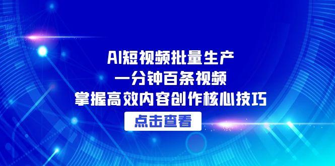 AI短視頻批量生產：一分鐘百條視頻，掌握高效內容創作核心技巧 - 嚴選資源大全
