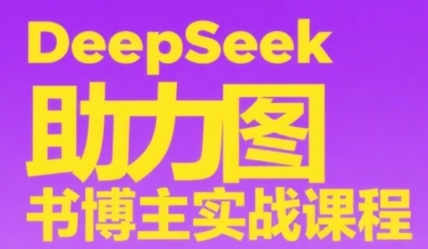 DeepSeek助力圖書博主實戰課，從0到1搭建賬號、爆款選品邏輯、多維度內容制作技巧 - 嚴選資源大全