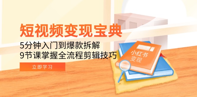 短視頻變現寶典：5分鐘入門到爆款拆解，9節課掌握全流程剪輯技巧 - 嚴選資源大全