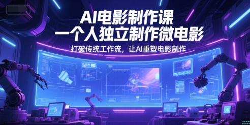 AI電影制作課,一個人獨立制作微電影,打破傳統工作流,讓AI重塑電影制作 - 嚴選資源大全