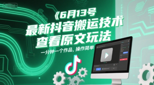 6月13號最新抖音搬運技術,查看原文玩法,一分鐘一個作品,操作簡單 - 嚴選資源大全