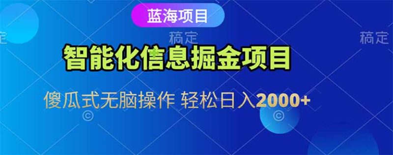 智能化信息藍海掘金項目 傻瓜式無腦操作 輕松日入2000+ - 嚴選資源大全 - 嚴選資源大全